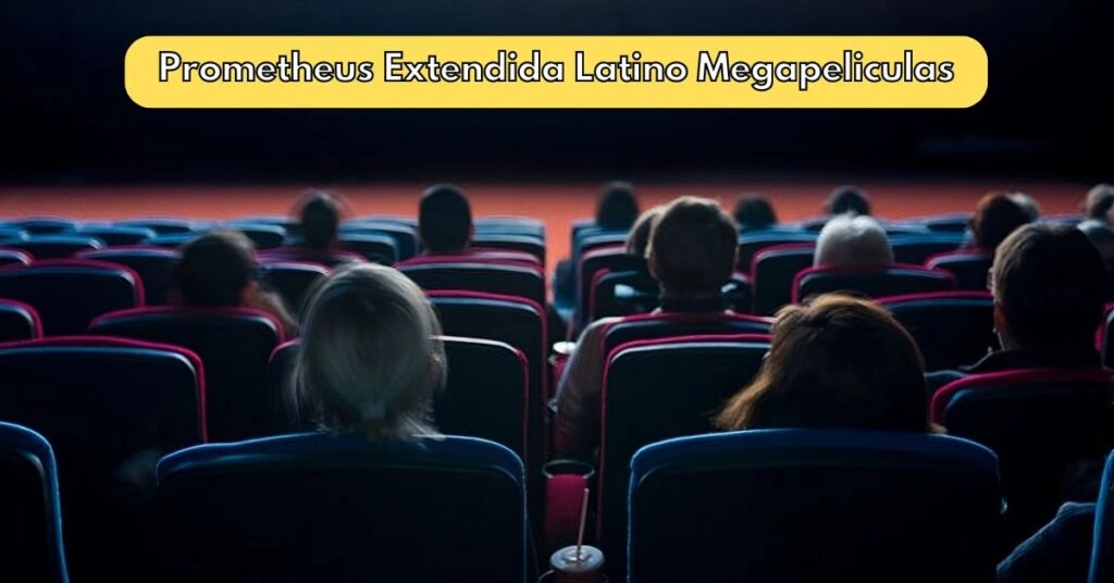 Prometheus Prometheusedtendida Latino Megapeliculas: A Cinematic Revolution